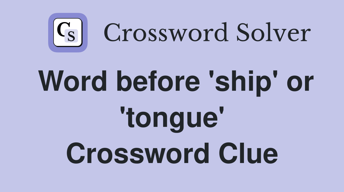 Word before 'ship' or 'tongue' Crossword Clue