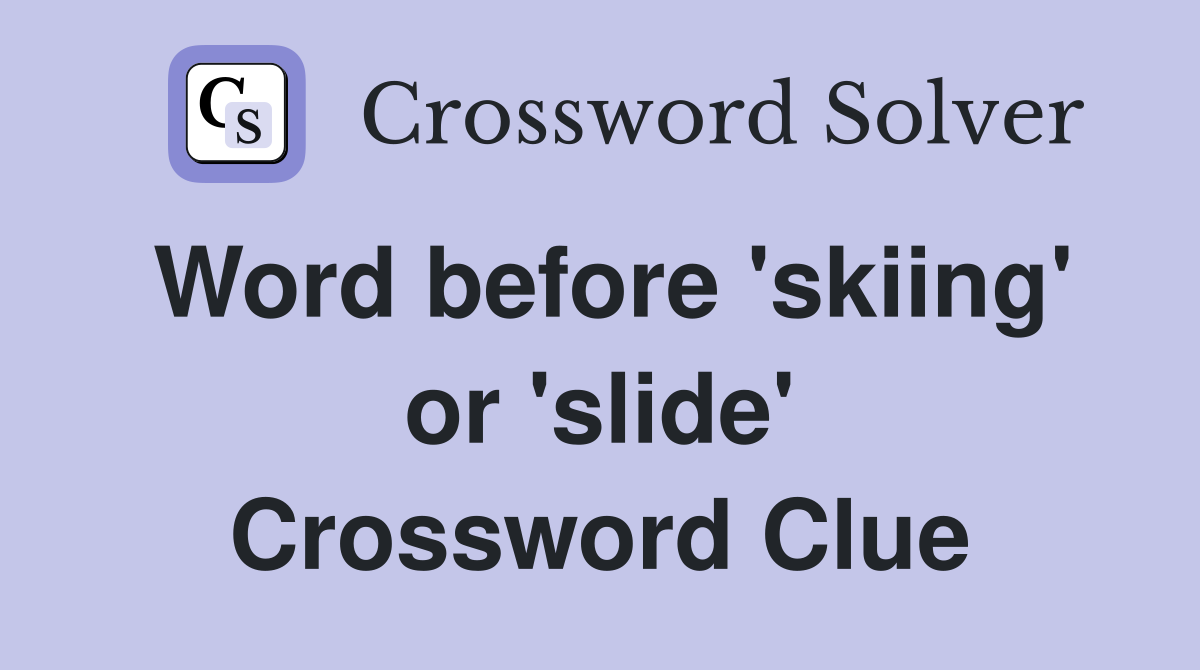 Word before 'skiing' or 'slide' Crossword Clue