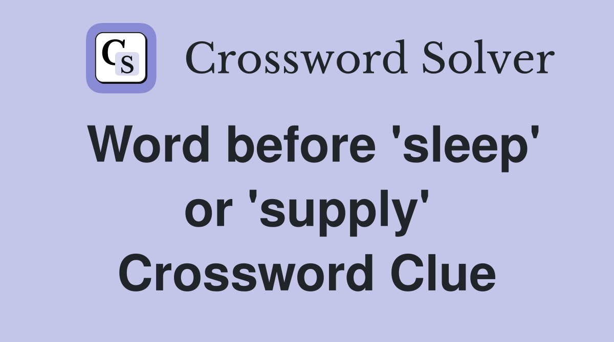 Word before 'sleep' or 'supply' Crossword Clue