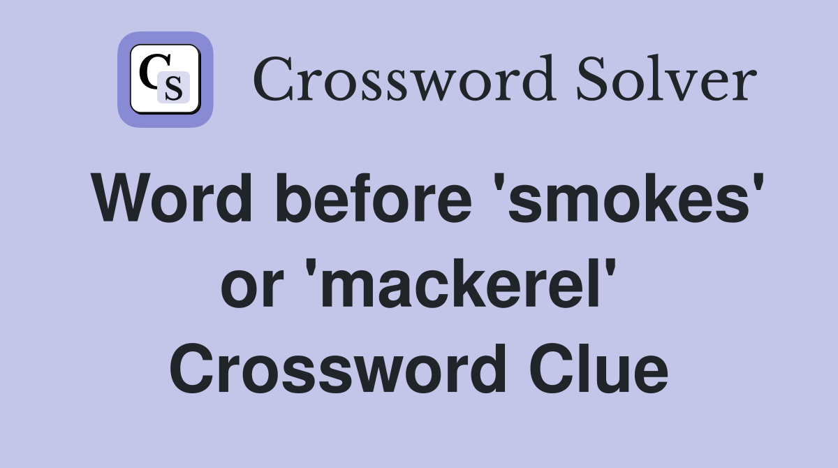 Word before 'smokes' or 'mackerel' Crossword Clue
