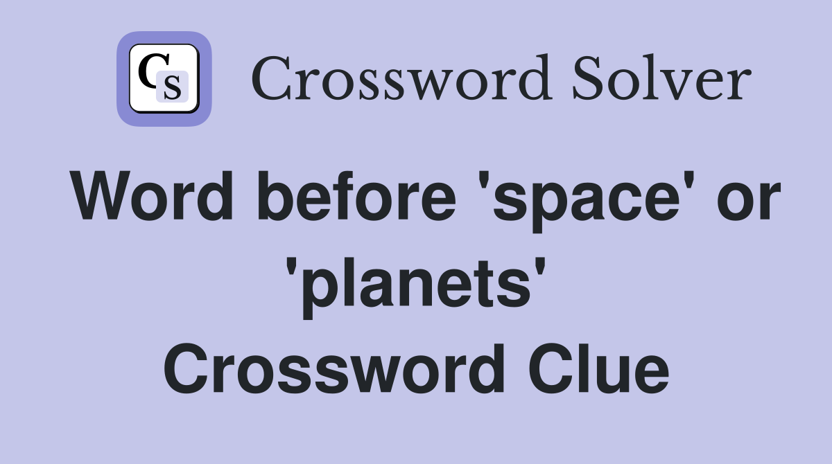 Word before 'space' or 'planets' Crossword Clue
