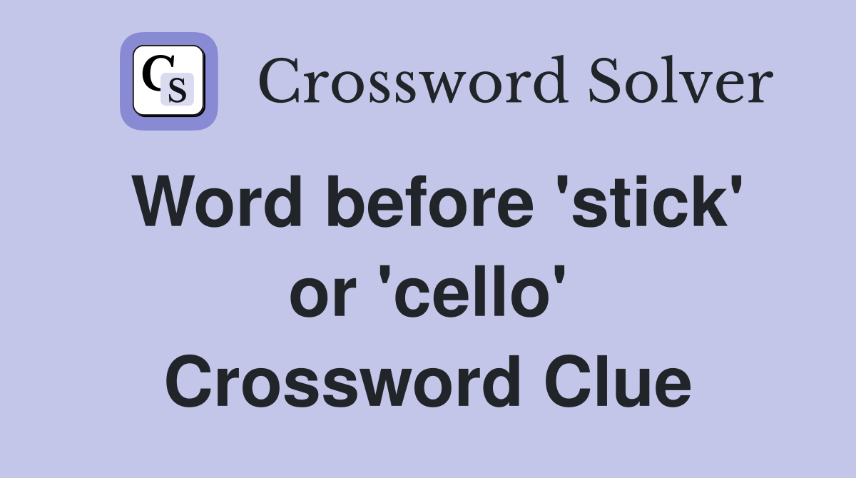 Word before 'stick' or 'cello' Crossword Clue