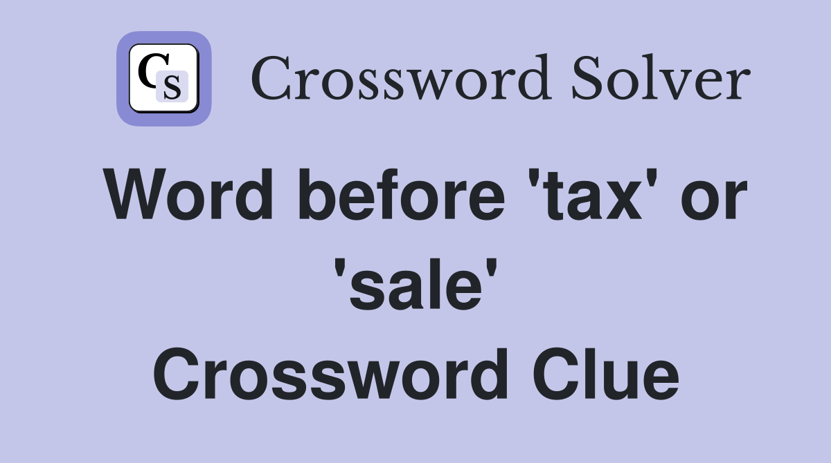 Word before 'tax' or 'sale' Crossword Clue