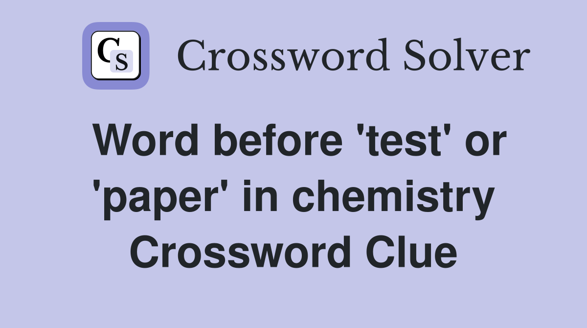 Word before 'test' or 'paper' in chemistry Crossword Clue