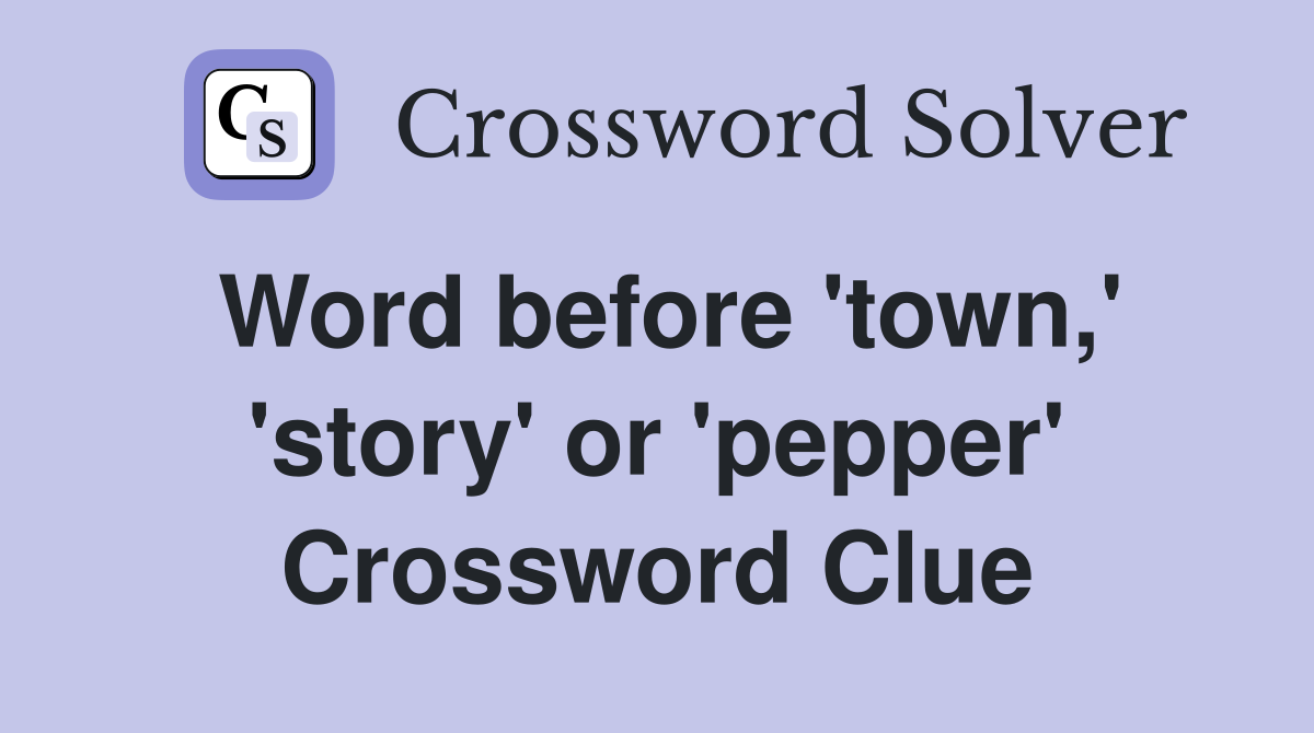 Word before 'town,' 'story' or 'pepper' Crossword Clue