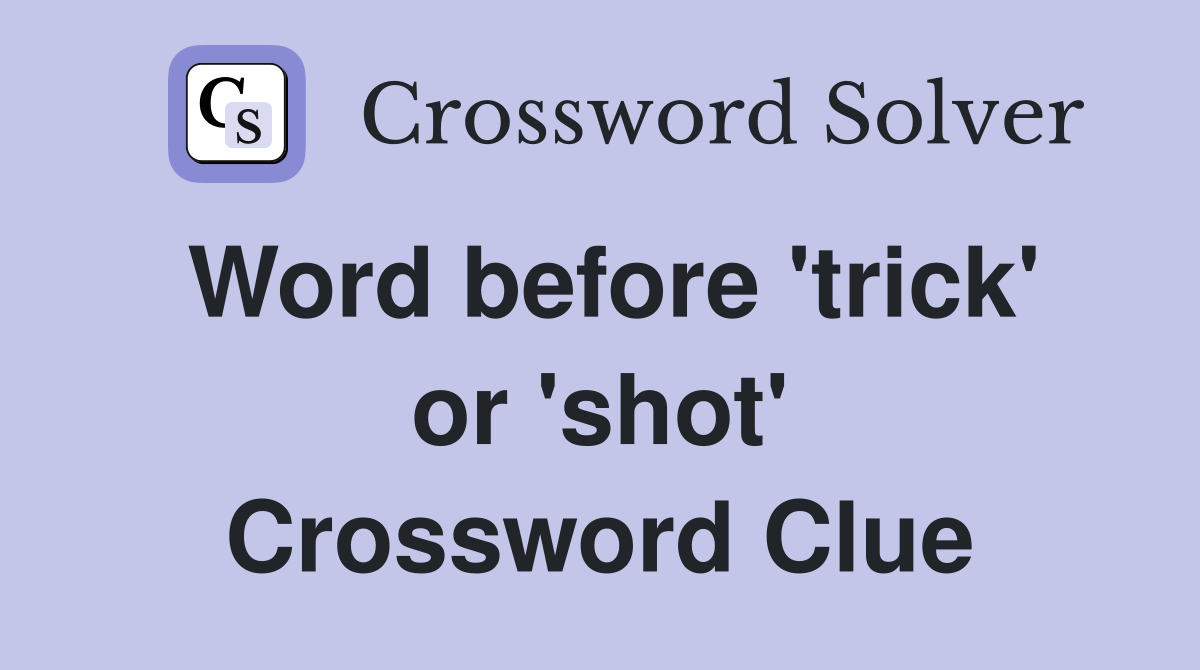 Word before 'trick' or 'shot' Crossword Clue