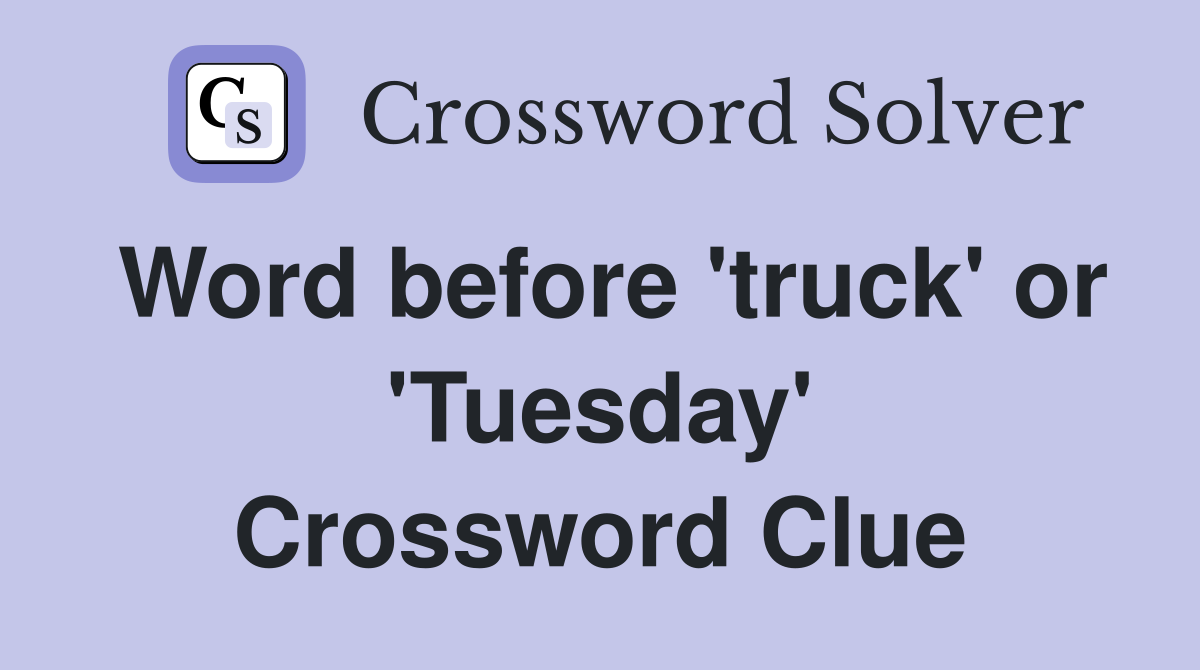 Word before 'truck' or 'Tuesday' Crossword Clue