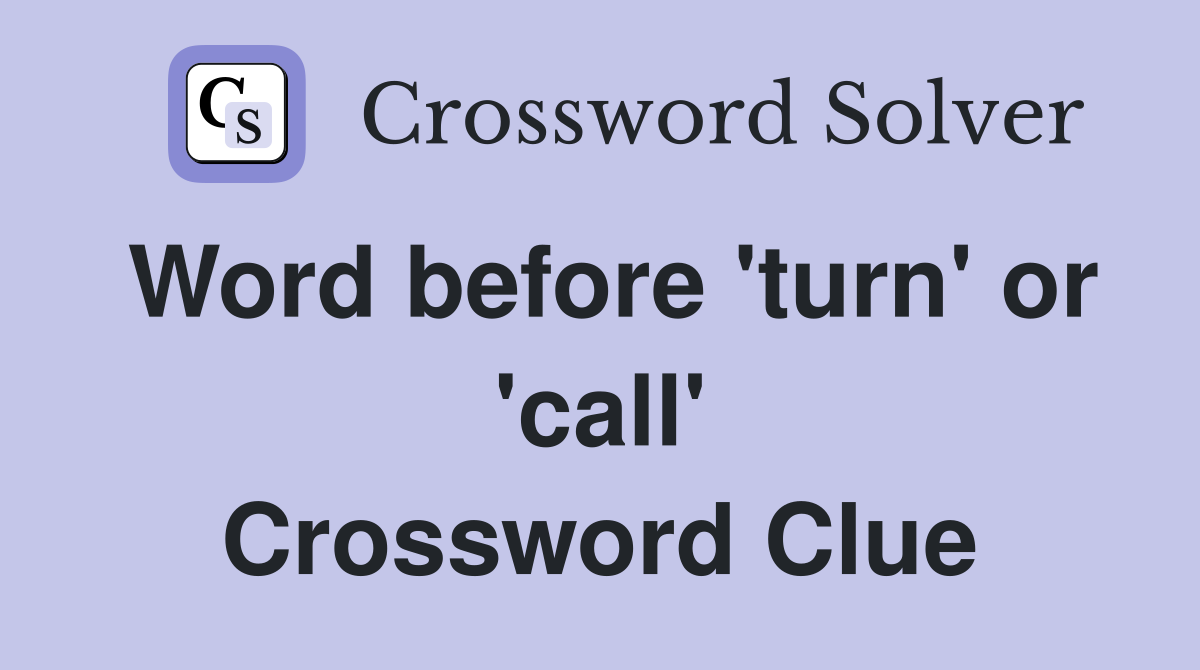 Word before 'turn' or 'call' Crossword Clue
