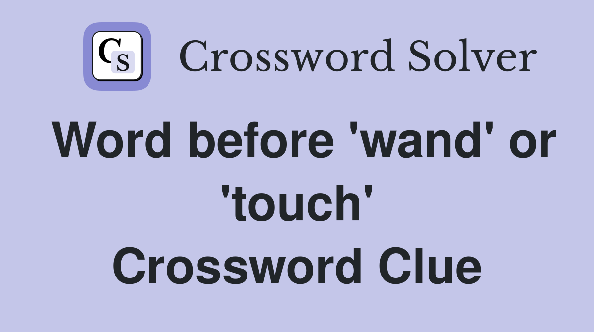 Word before 'wand' or 'touch' Crossword Clue