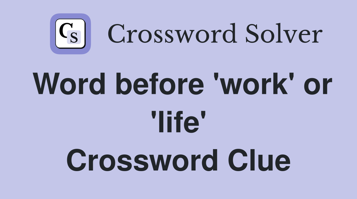 Word before 'work' or 'life' Crossword Clue