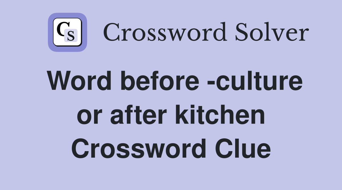 Word before -culture or after kitchen Crossword Clue