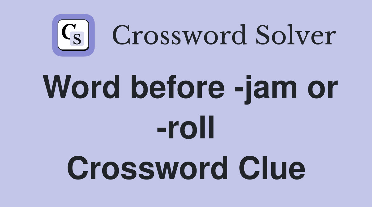 Word before -jam or -roll Crossword Clue