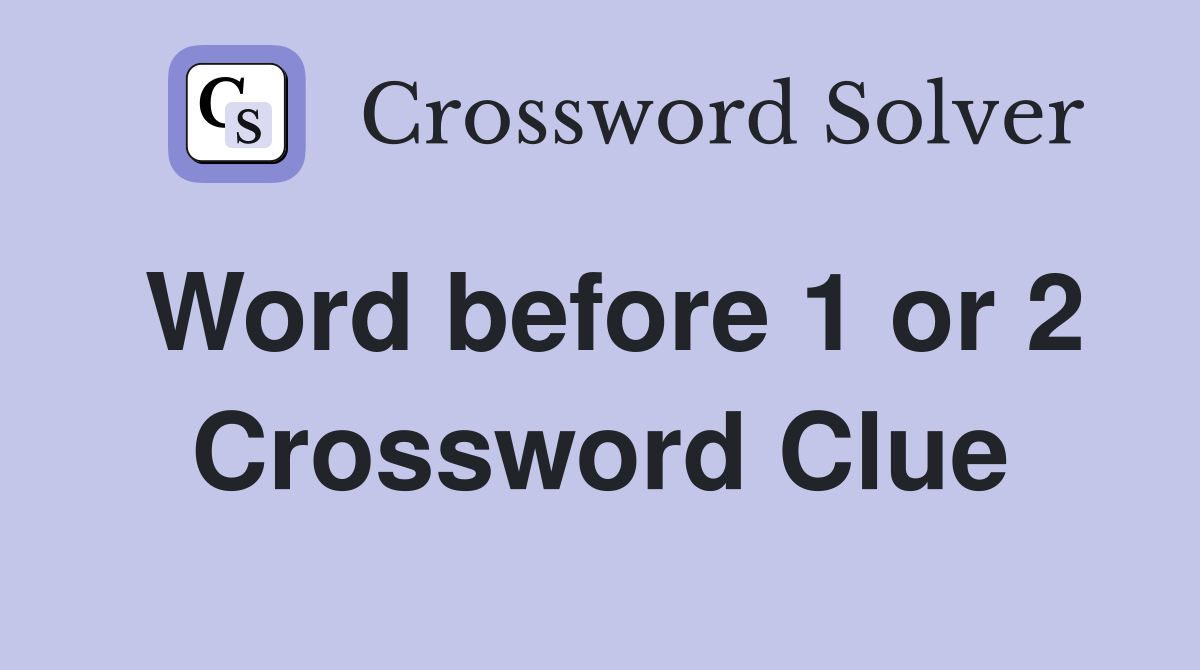 Word before 1 or 2 Crossword Clue