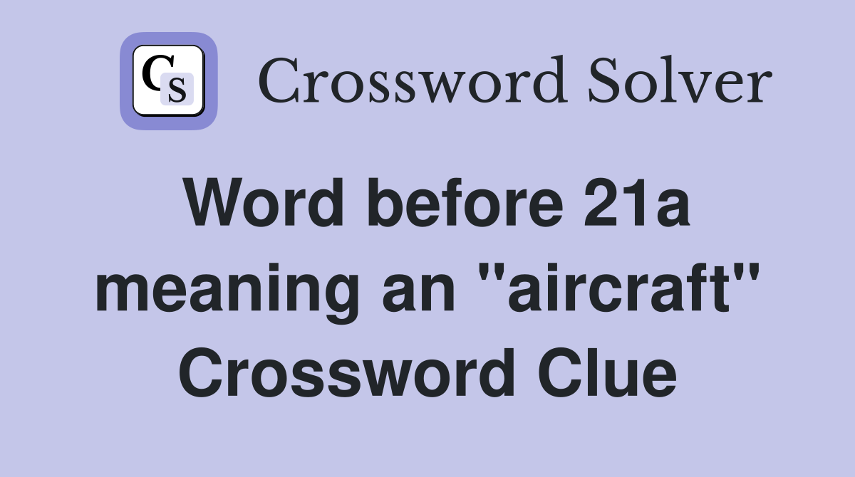 Word before 21a meaning an "aircraft" Crossword Clue