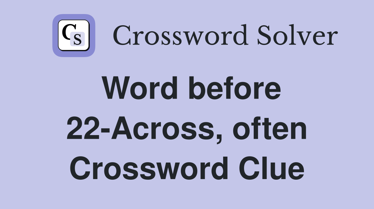 Word before 22-Across, often Crossword Clue