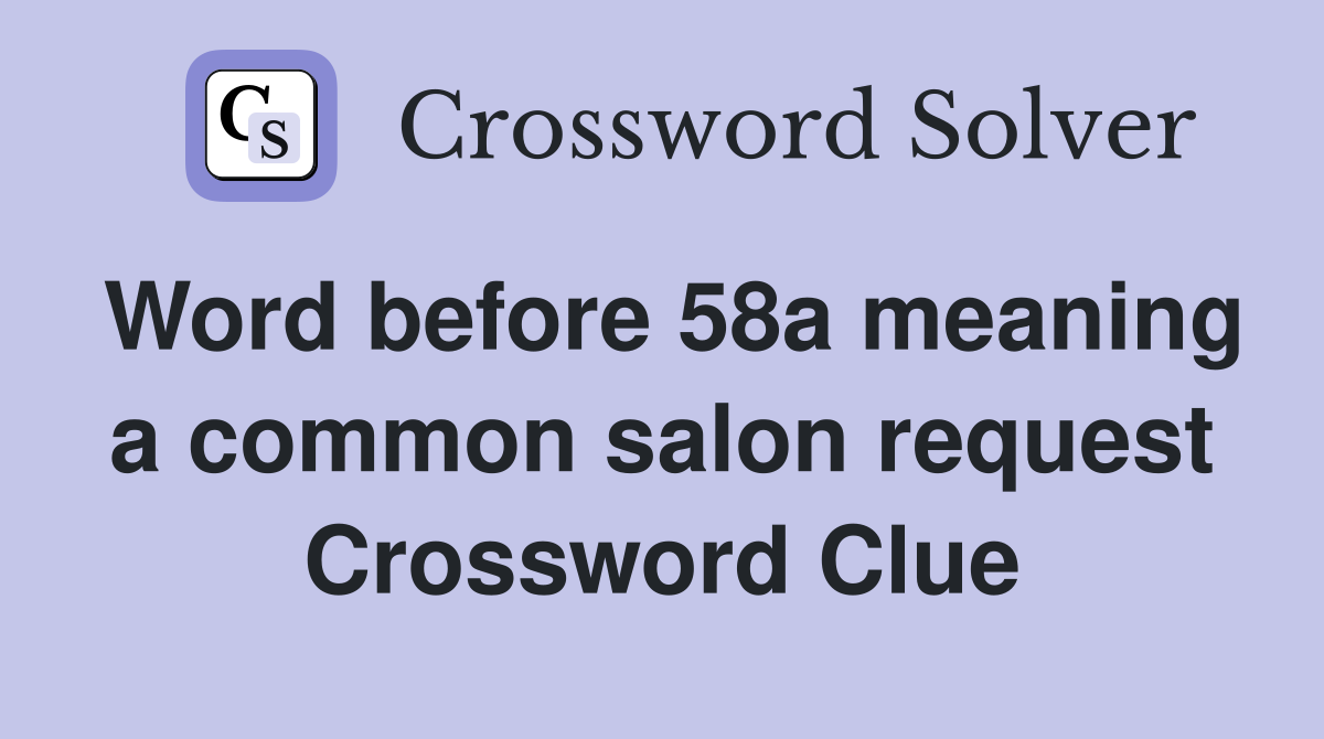 Word before 58a meaning a common salon request Crossword Clue
