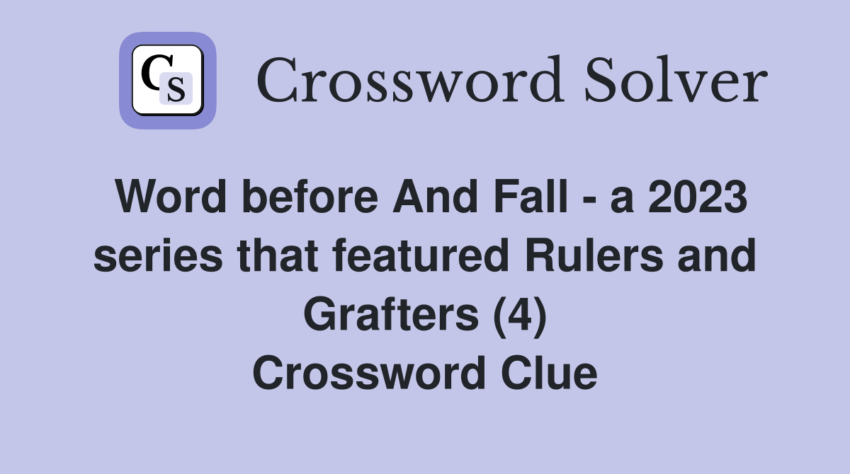 Word before And Fall - a 2023 series that featured Rulers and Grafters (4) Crossword Clue