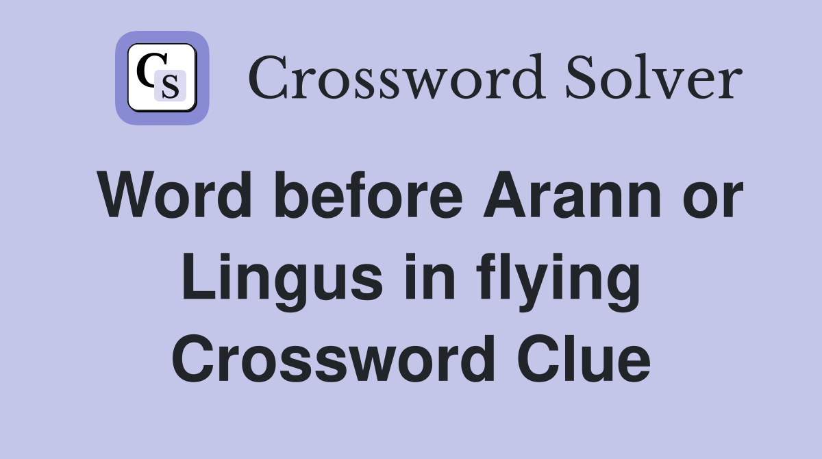 Word before Arann or Lingus in flying Crossword Clue
