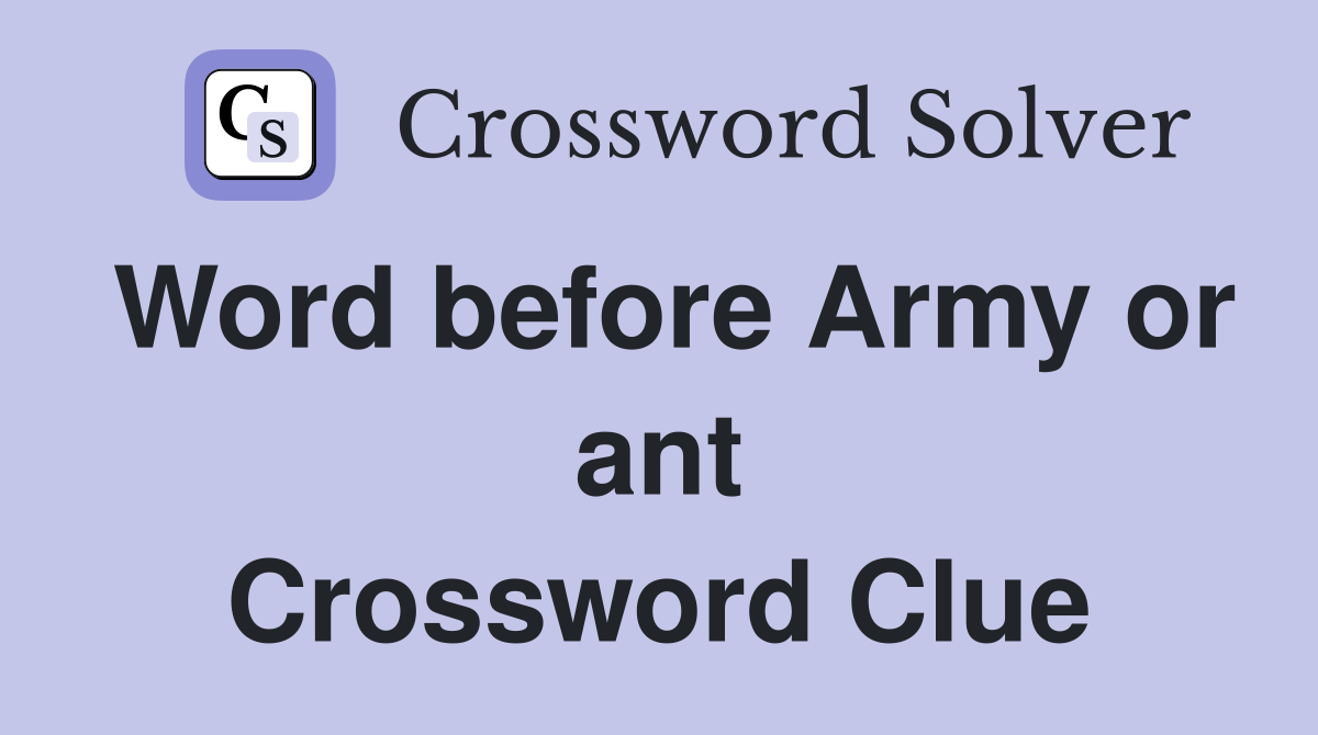 Word before Army or ant Crossword Clue