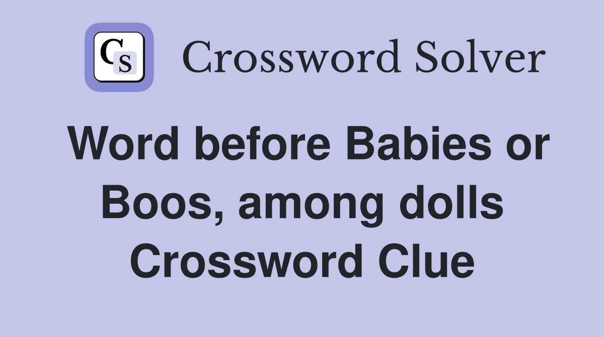 Word before Babies or Boos, among dolls Crossword Clue