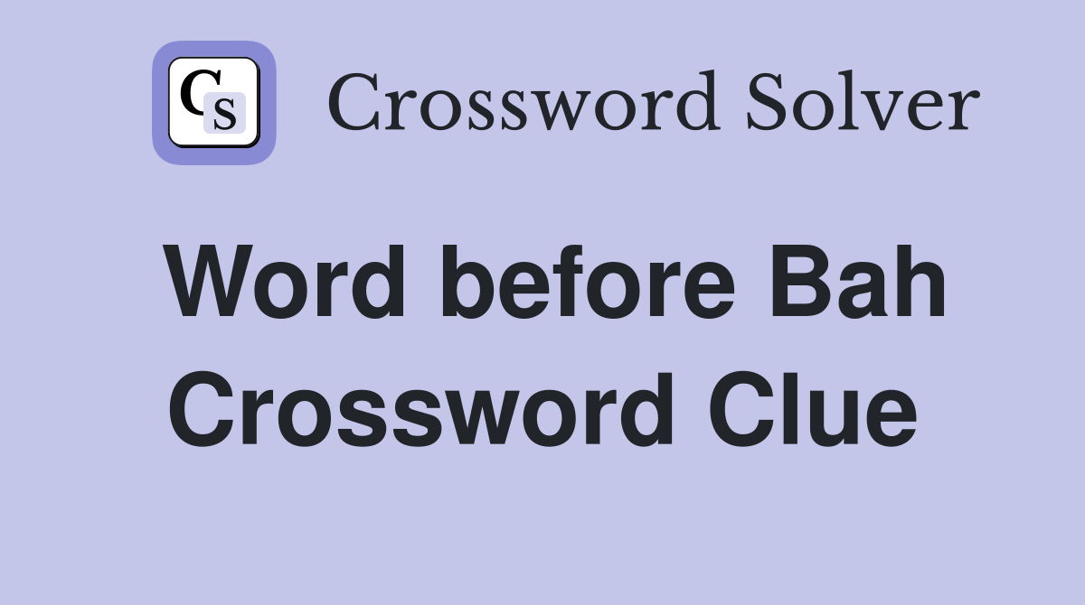 Word before Bah Crossword Clue