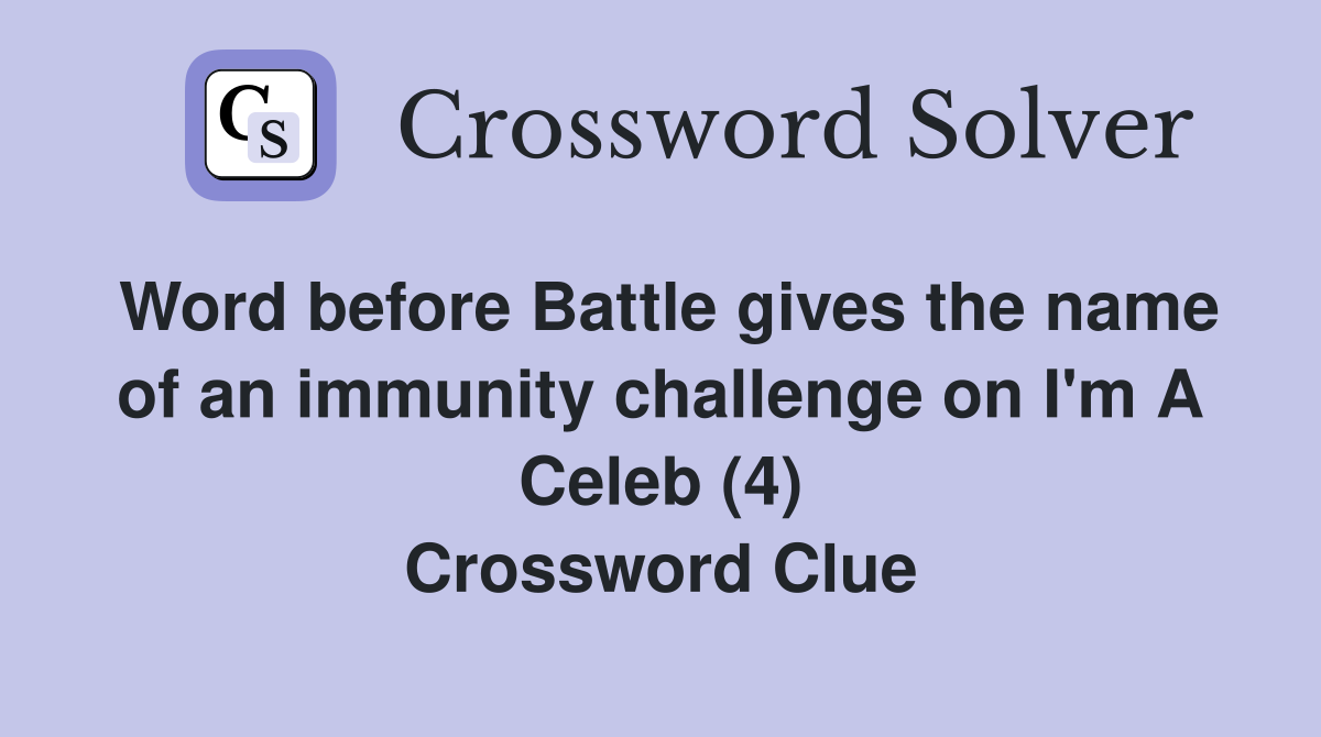 Word before Battle gives the name of an immunity challenge on I'm A Celeb (4) Crossword Clue