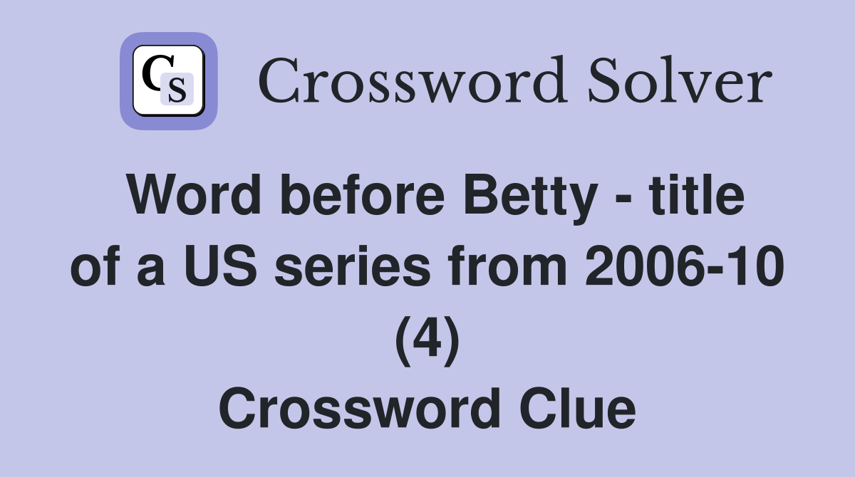 Word before Betty - title of a US series from 2006-10 (4) Crossword Clue