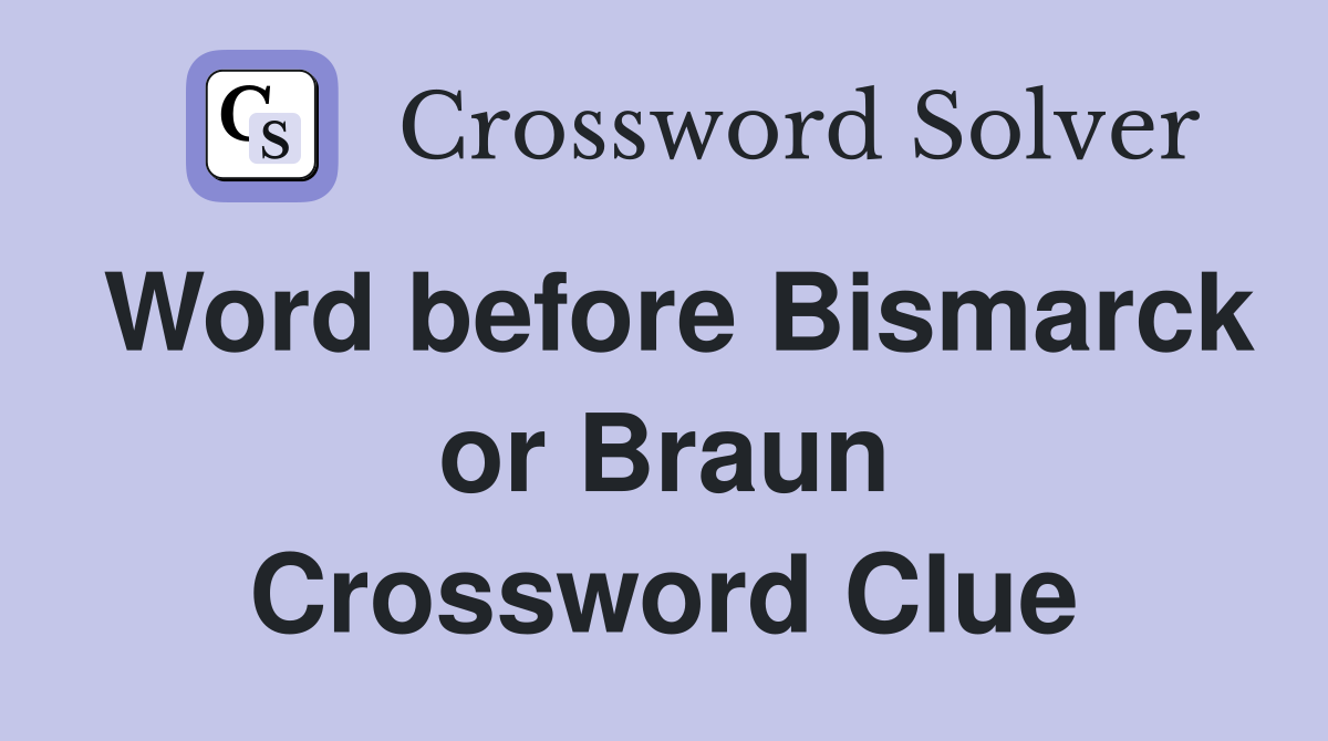 Word before Bismarck or Braun Crossword Clue