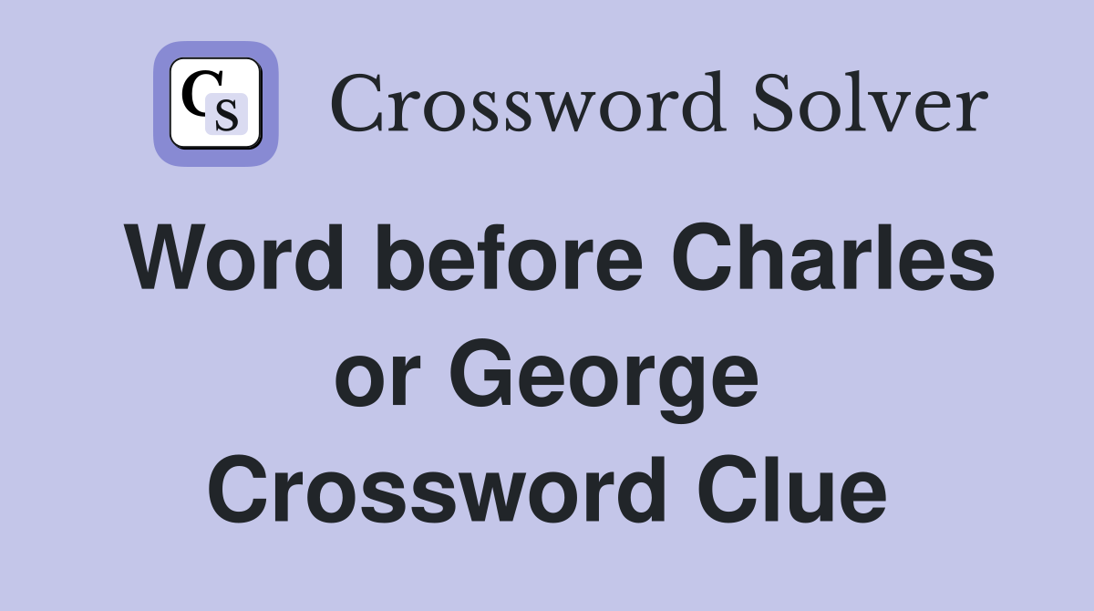 Word before Charles or George Crossword Clue