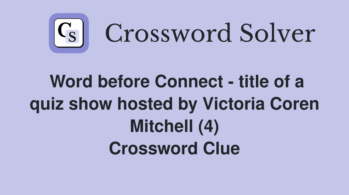 Word before Connect - title of a quiz show hosted by Victoria Coren Mitchell (4) Crossword Clue