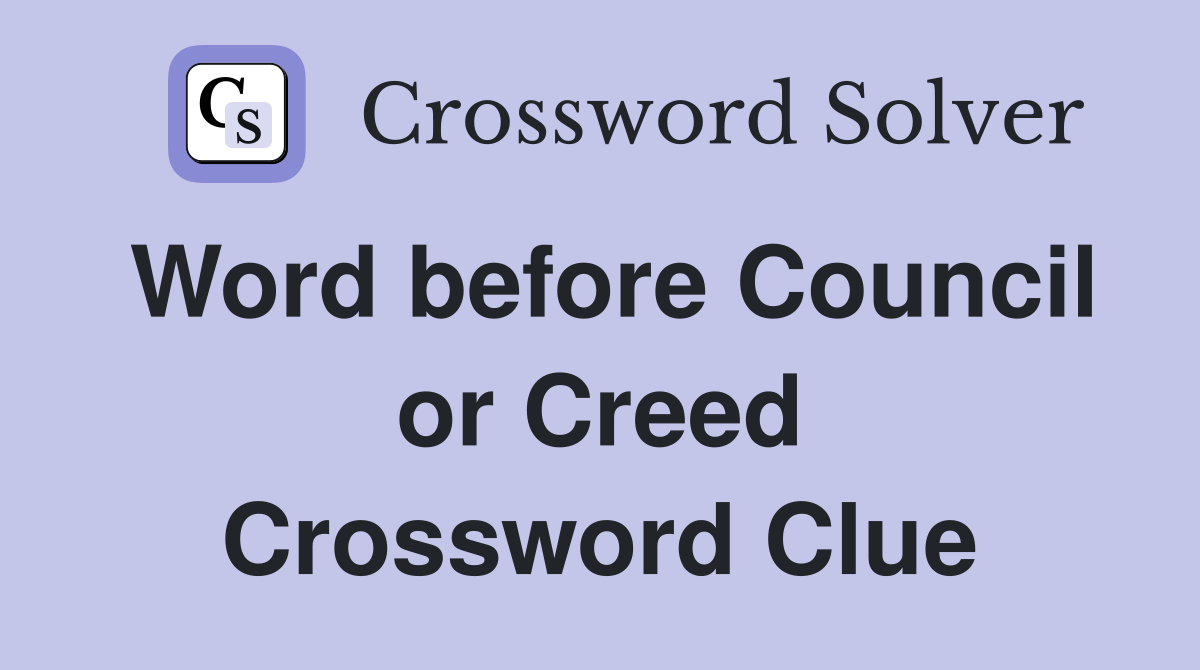 Word before Council or Creed Crossword Clue