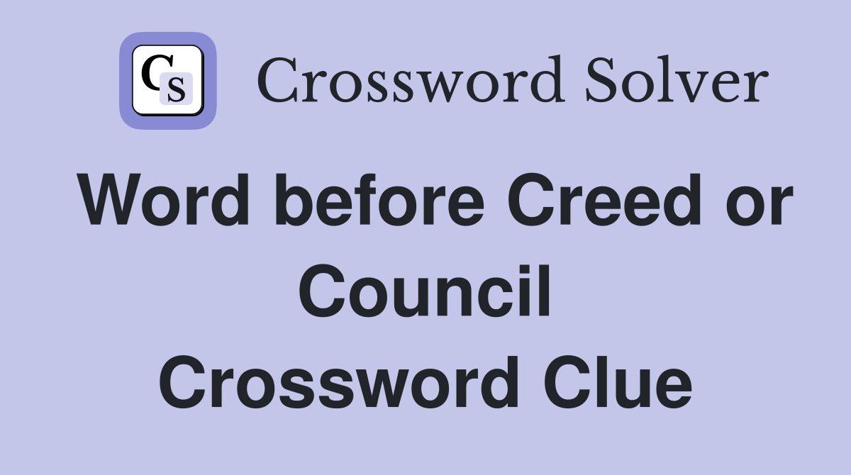 Word before Creed or Council Crossword Clue