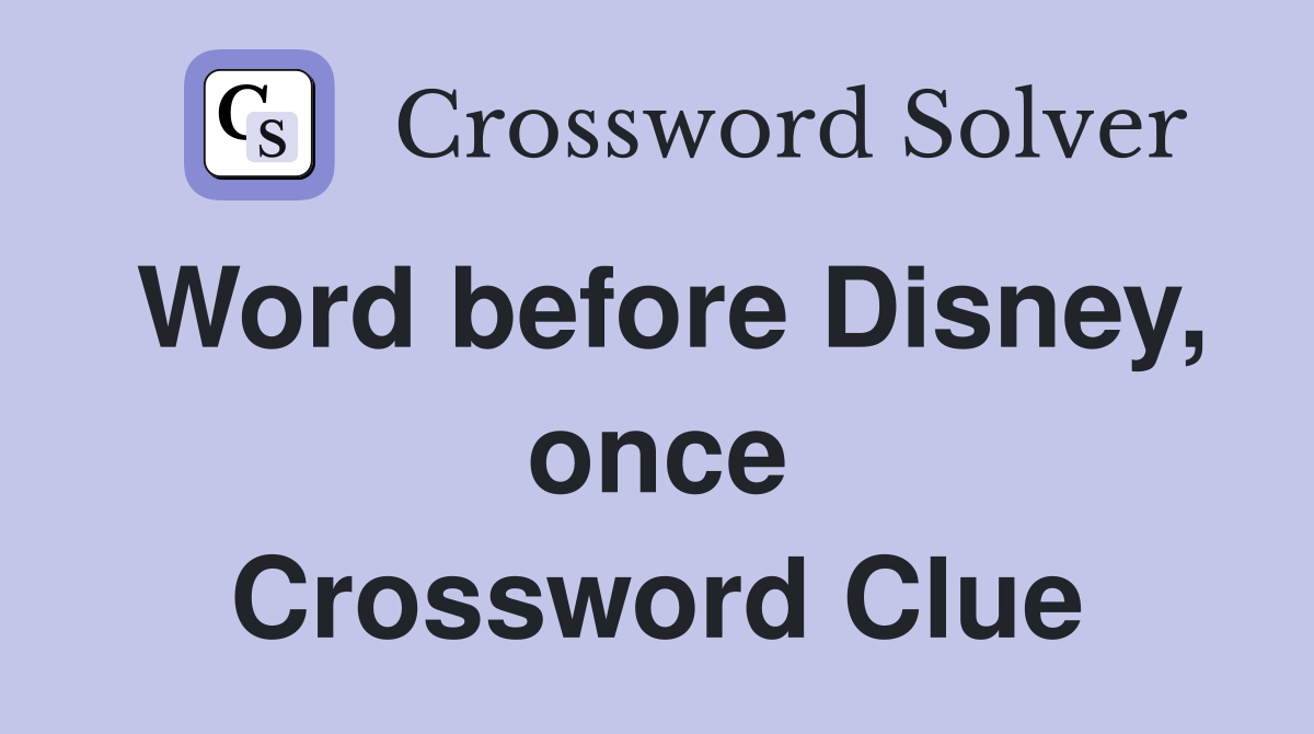 Word before Disney, once Crossword Clue