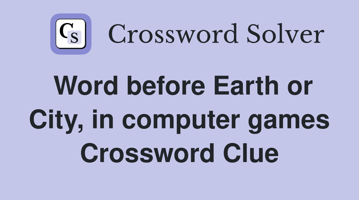 Word before Earth or City, in computer games Crossword Clue