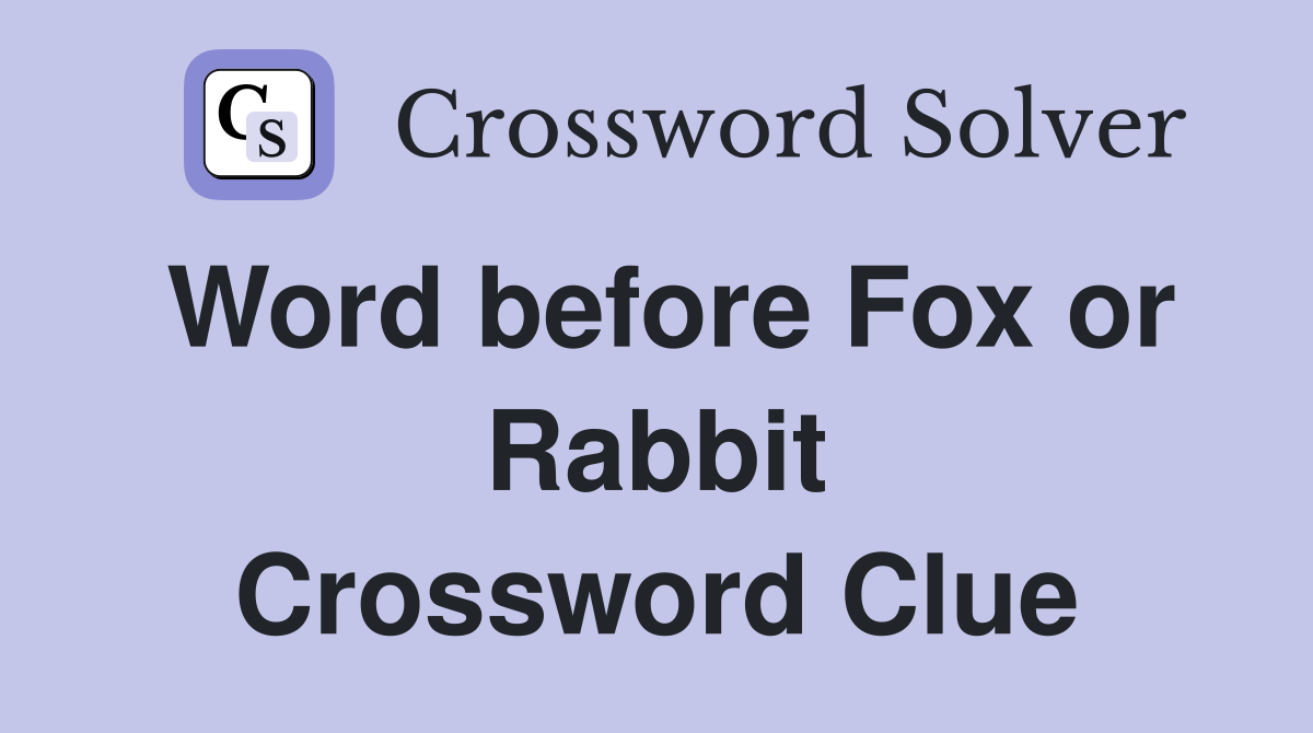 Word before Fox or Rabbit Crossword Clue