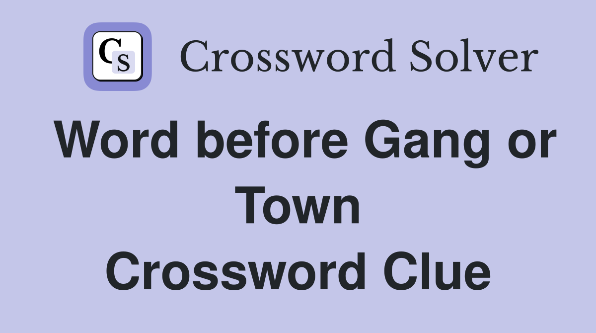 Word before Gang or Town Crossword Clue