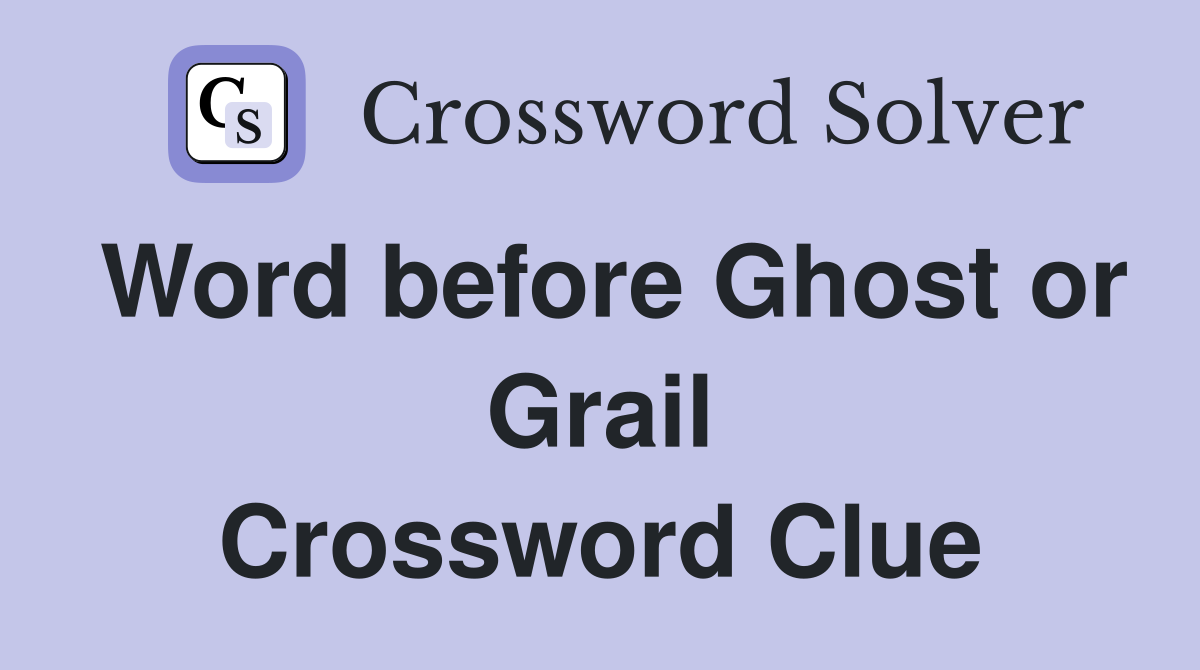 Word before Ghost or Grail Crossword Clue
