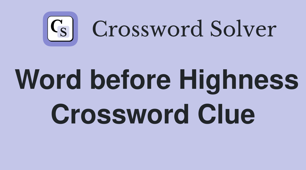 Word before Highness Crossword Clue