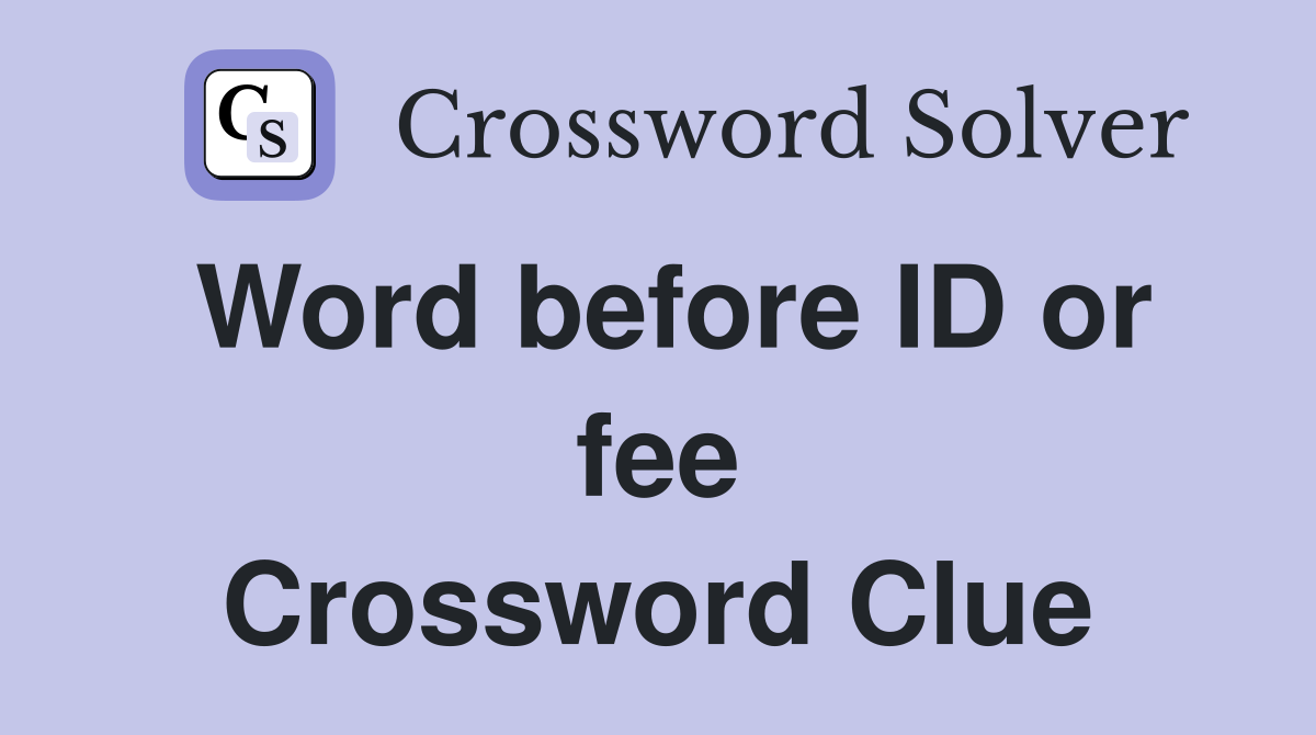 Word before ID or fee Crossword Clue