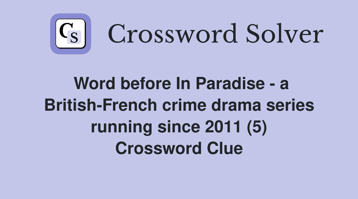 Word before In Paradise - a British-French crime drama series running since 2011 (5) Crossword Clue