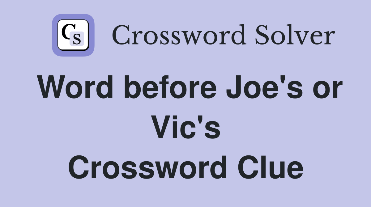 Word before Joe's or Vic's Crossword Clue