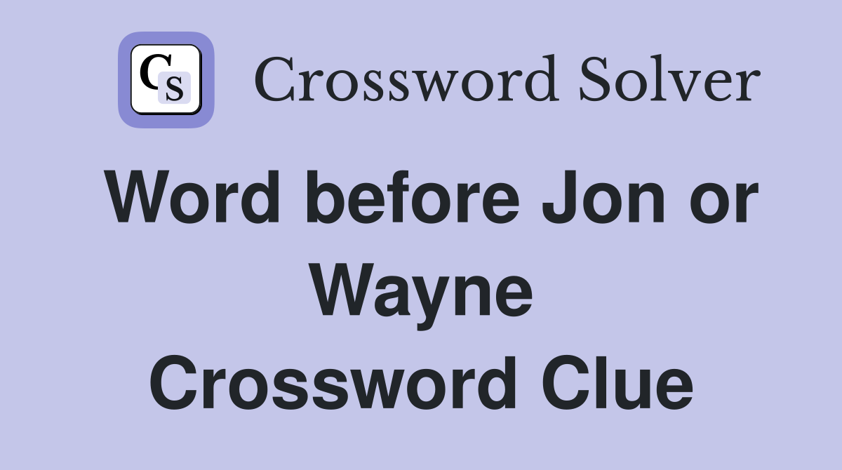 Word before Jon or Wayne Crossword Clue