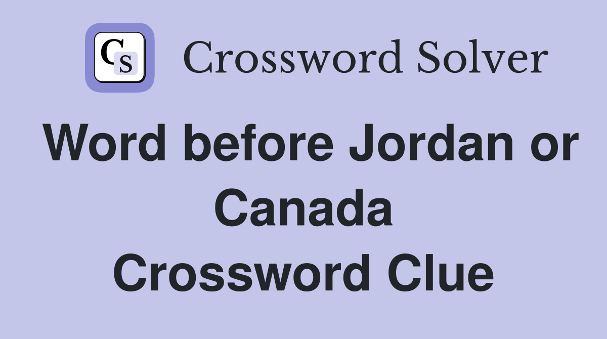 Word before Jordan or Canada Crossword Clue