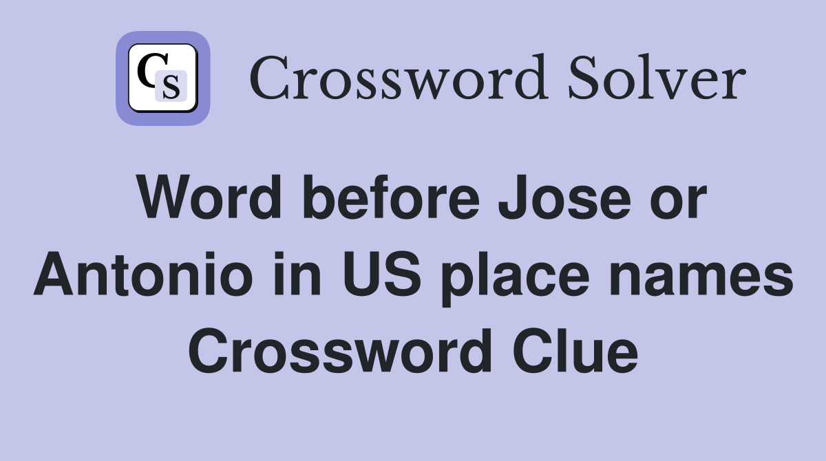 Word before Jose or Antonio in US place names Crossword Clue