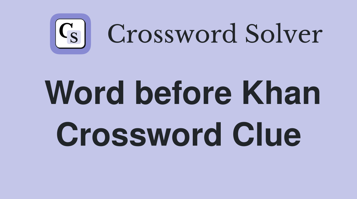 Word before Khan Crossword Clue