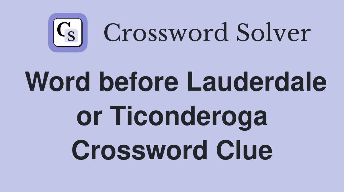 Word before Lauderdale or Ticonderoga Crossword Clue