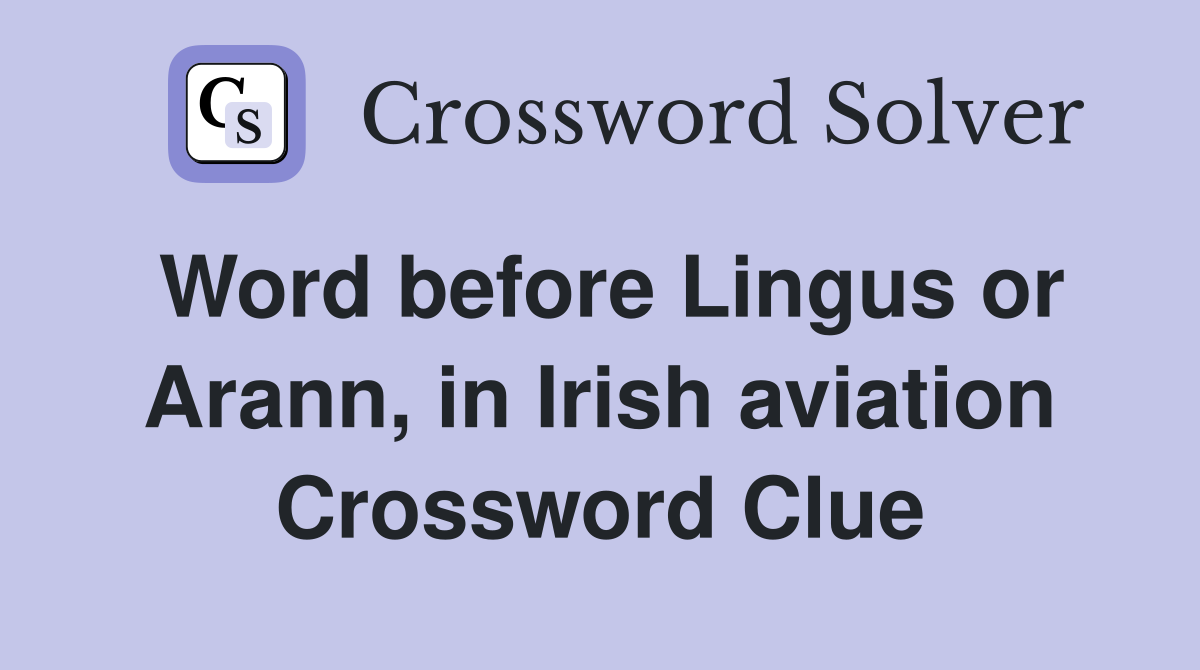Word before Lingus or Arann, in Irish aviation Crossword Clue
