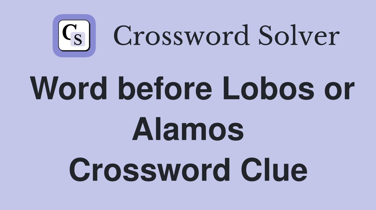 Word before Lobos or Alamos Crossword Clue