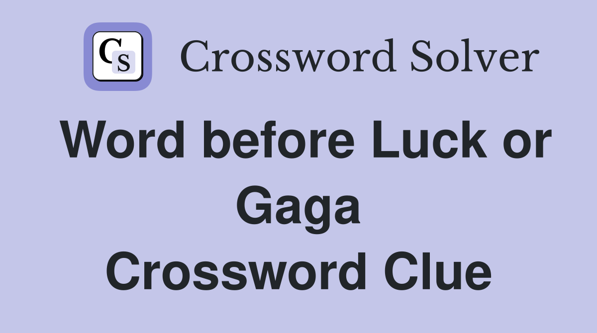 Word before Luck or Gaga Crossword Clue