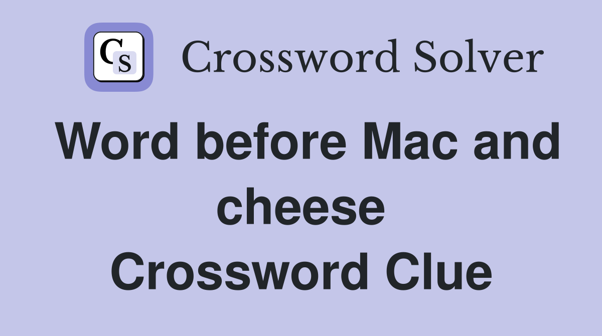 Word before Mac and cheese Crossword Clue